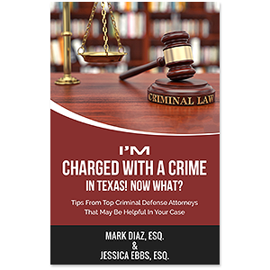 I’M CHARGED WITH A CRIME IN TEXAS! NOW WHAT? Tips From Top Criminals Defense Attorneys That May Be Helpful In Your Case 